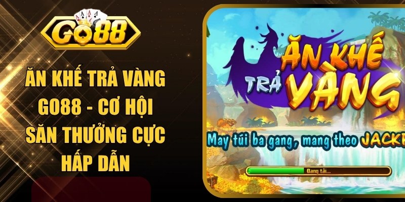 Ăn Khế Trả Vàng GO88 - Cơ Hội Săn Thưởng Cực Hấp Dẫn