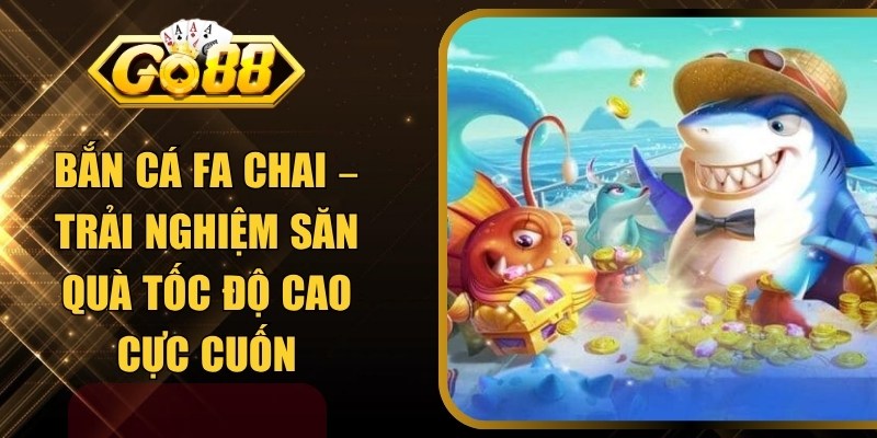 Bắn Cá FA Chai – Trải Nghiệm Săn Quà Tốc Độ Cao Cực Cuốn