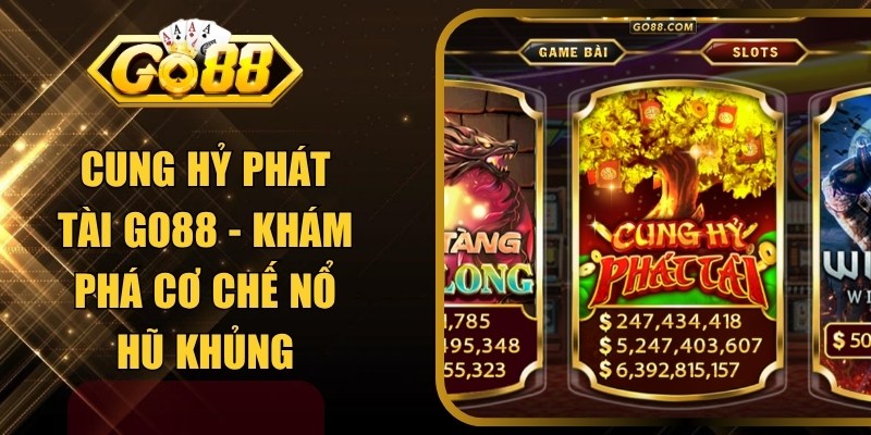 Cung Hỷ Phát Tài GO88 - Khám Phá Cơ Chế Nổ Hũ Khủng