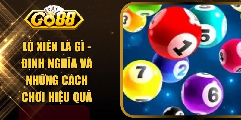 Lô Xiên Là Gì - Định Nghĩa Và Những Cách Chơi Hiệu Quả