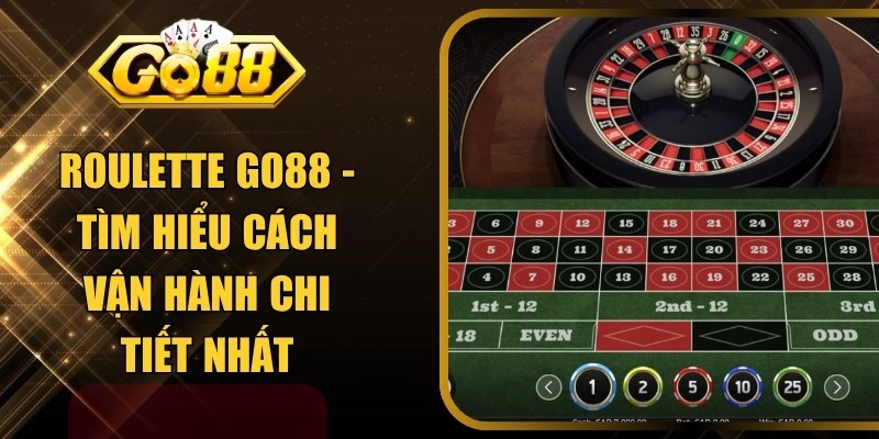 Roulette GO88 - Tìm Hiểu Cách Vận Hành Chi Tiết Nhất